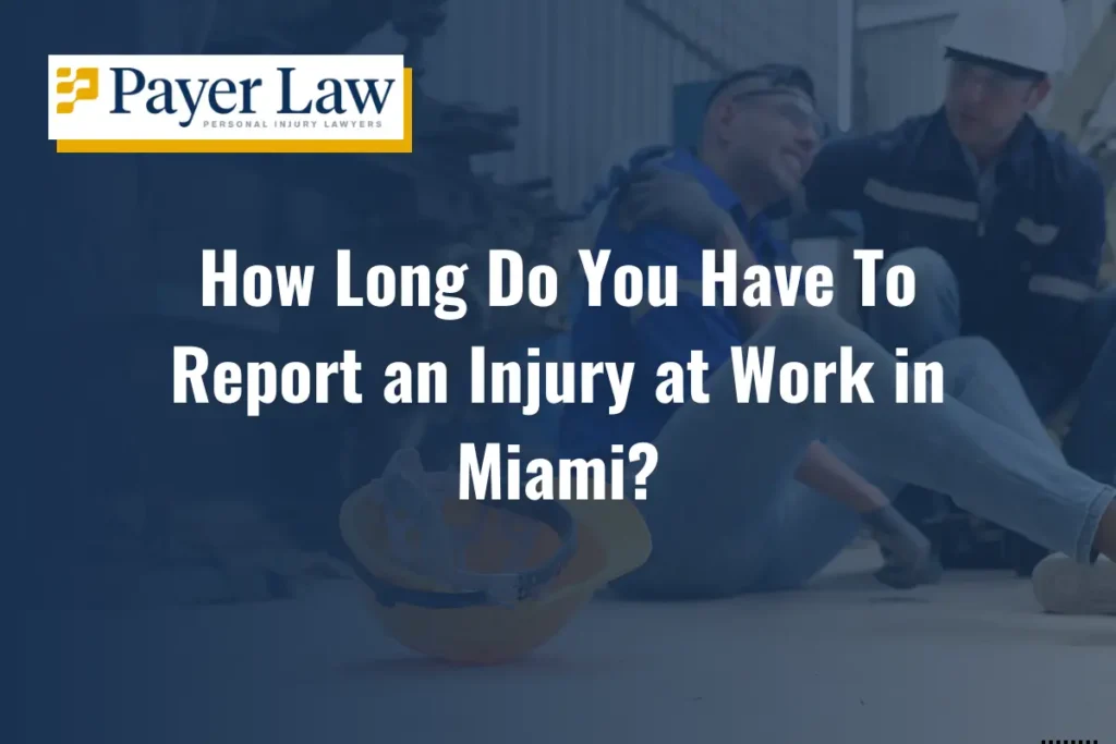Payer Law Personal Injury Lawyers Miami Florida: How long do you have to report an injury at work in miami?
