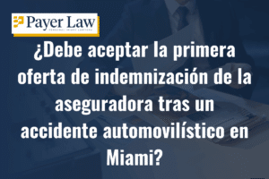 ¿Debe aceptar la primera oferta de indemnización de la aseguradora tras un accidente automovilístico en Miami?